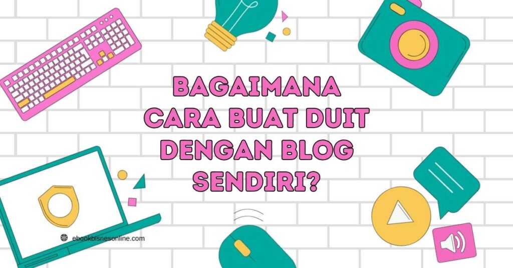 Bagaimana Cara Buat Duit Dengan Blog Sendiri